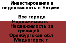 Инвестирование в недвижиьость в Батуми - Все города Недвижимость » Недвижимость за границей   . Оренбургская обл.,Медногорск г.